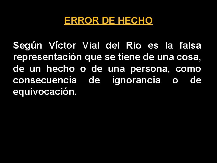 ERROR DE HECHO Según Víctor Vial del Rio es la falsa representación que se