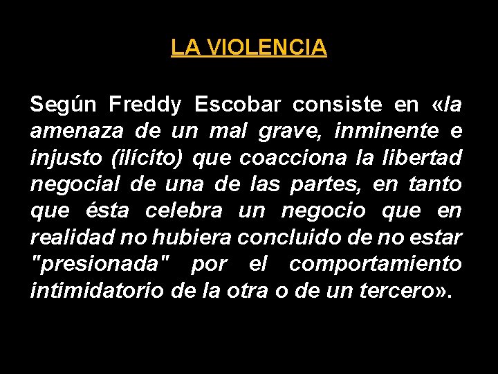 LA VIOLENCIA Según Freddy Escobar consiste en «la amenaza de un mal grave, inminente