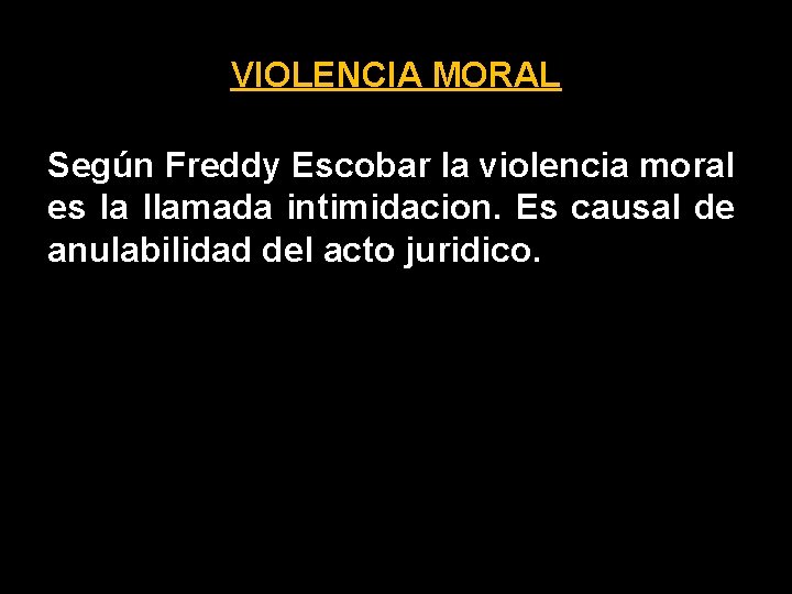 VIOLENCIA MORAL Según Freddy Escobar la violencia moral es la llamada intimidacion. Es causal