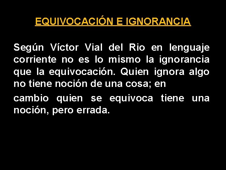 EQUIVOCACIÓN E IGNORANCIA Según Víctor Vial del Rio en lenguaje corriente no es lo