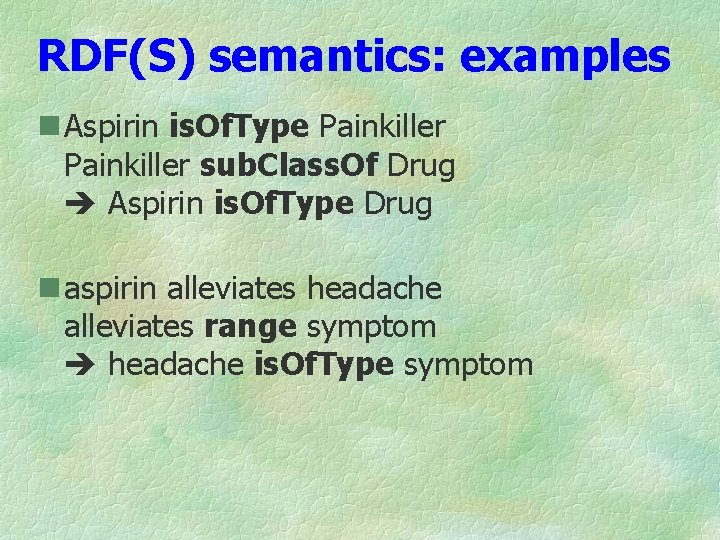 RDF(S) semantics: examples n Aspirin is. Of. Type Painkiller sub. Class. Of Drug Aspirin