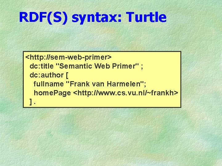 RDF(S) syntax: Turtle <http: //sem-web-primer> dc: title "Semantic Web Primer" ; dc: author [