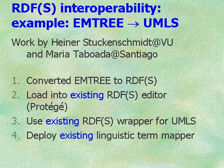 RDF(S) interoperability: example: EMTREE UMLS Work by Heiner Stuckenschmidt@VU and Maria Taboada@Santiago 1. Converted