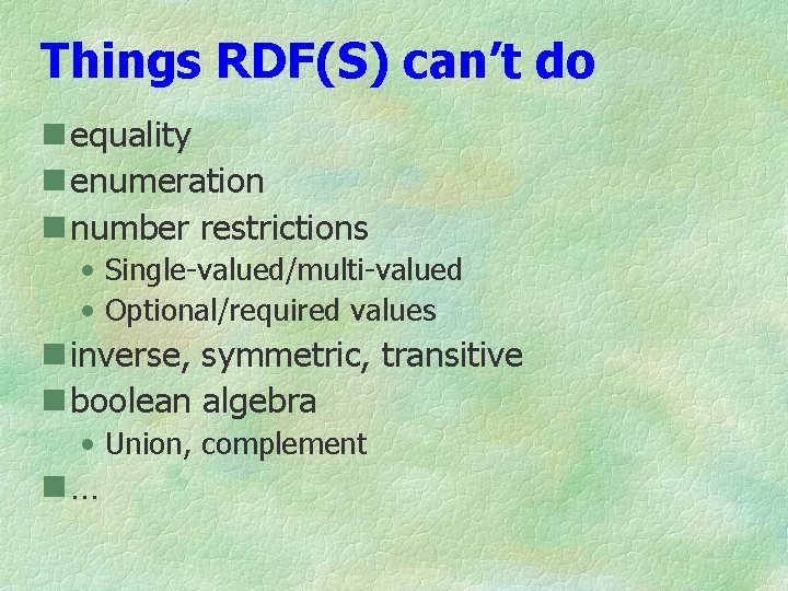 Things RDF(S) can’t do n equality n enumeration n number restrictions • Single-valued/multi-valued •