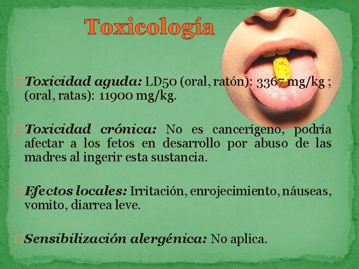 Toxicología �Toxicidad aguda: LD 50 (oral, ratón): 3367 mg/kg ; (oral, ratas): 11900 mg/kg.