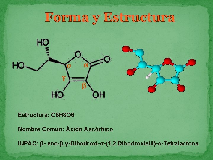 Forma y Estructura σ α γ β Estructura: C 6 H 8 O 6