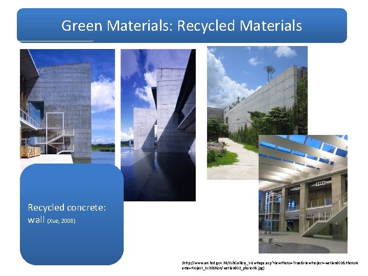 Green Materials: Recycled Materials Recycled concrete: wall (Xue, 2008) (http: //www. archsd. gov. hk/Exh.