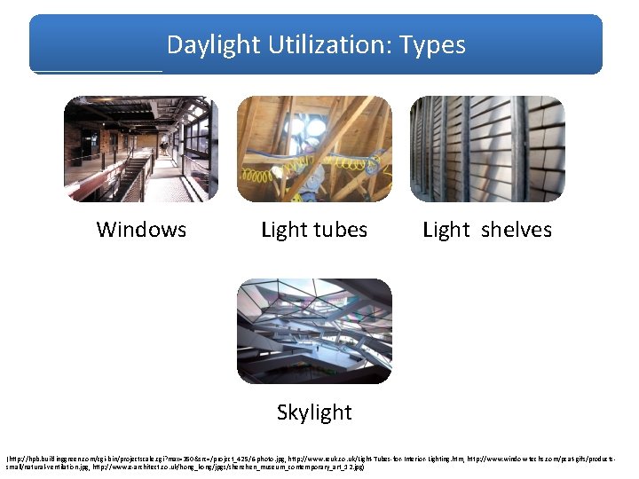 Daylight Utilization: Types Windows Cost Reducng Light tubes Light shelves Skylight (http: //hpb. buildinggreen.