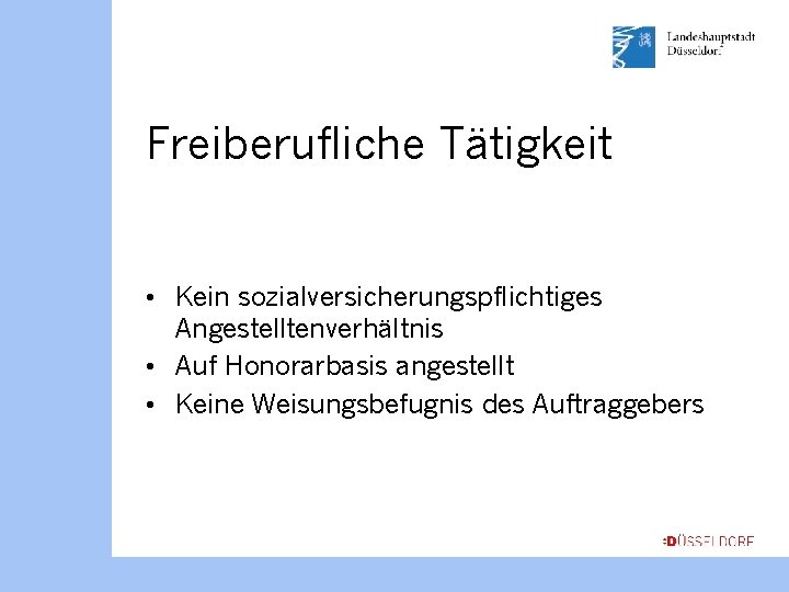 Freiberufliche Tätigkeit • Kein sozialversicherungspflichtiges Angestelltenverhältnis • Auf Honorarbasis angestellt • Keine Weisungsbefugnis des