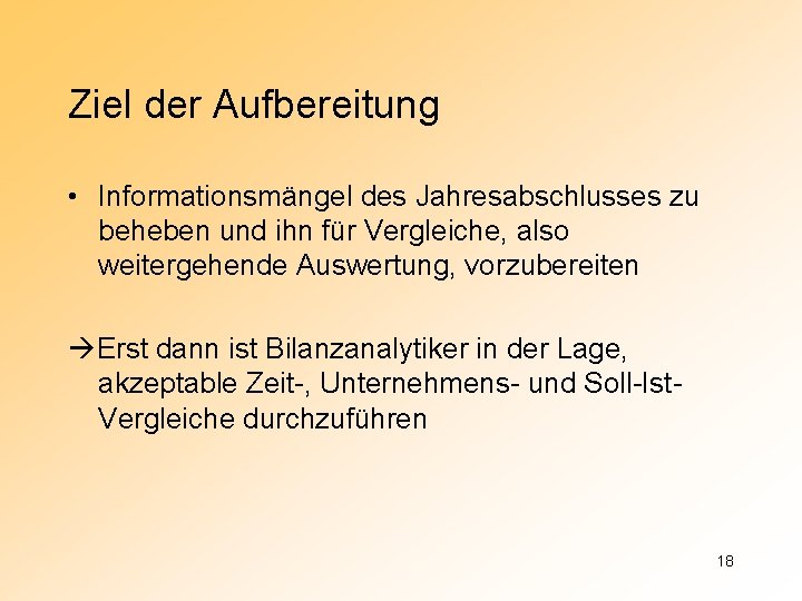 Ziel der Aufbereitung • Informationsmängel des Jahresabschlusses zu beheben und ihn für Vergleiche, also