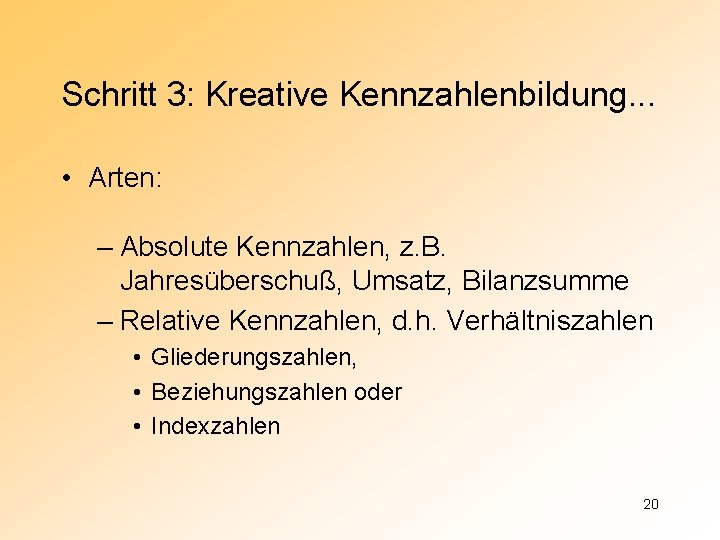 Schritt 3: Kreative Kennzahlenbildung. . . • Arten: – Absolute Kennzahlen, z. B. Jahresüberschuß,