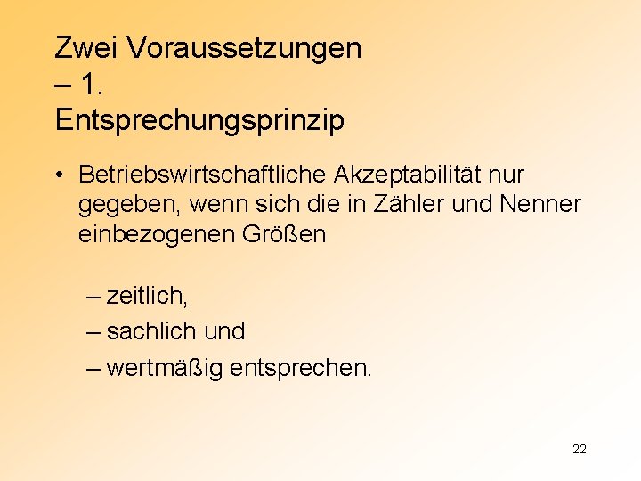 Zwei Voraussetzungen – 1. Entsprechungsprinzip • Betriebswirtschaftliche Akzeptabilität nur gegeben, wenn sich die in