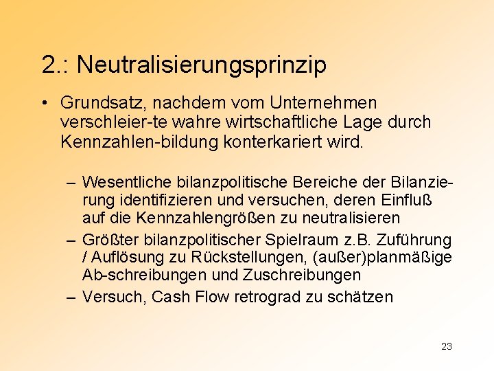 2. : Neutralisierungsprinzip • Grundsatz, nachdem vom Unternehmen verschleier-te wahre wirtschaftliche Lage durch Kennzahlen-bildung