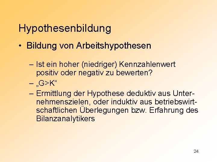 Hypothesenbildung • Bildung von Arbeitshypothesen – Ist ein hoher (niedriger) Kennzahlenwert positiv oder negativ