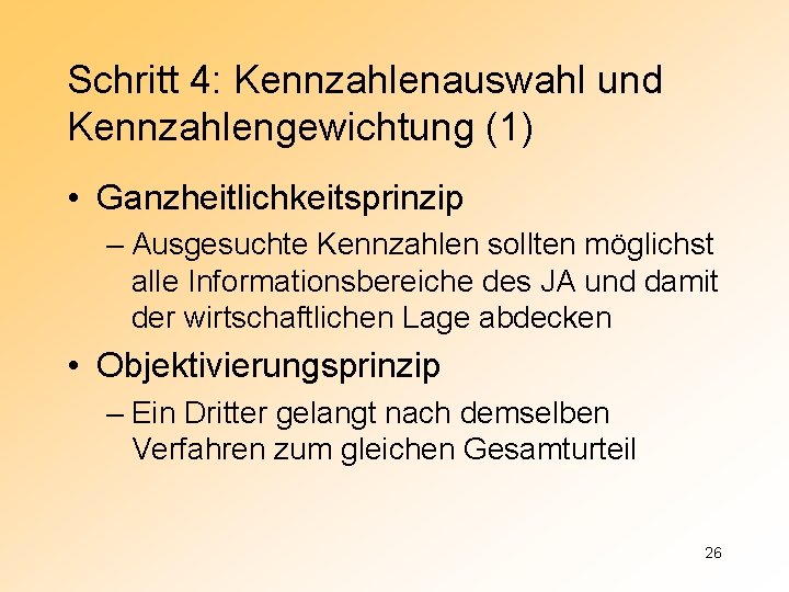 Schritt 4: Kennzahlenauswahl und Kennzahlengewichtung (1) • Ganzheitlichkeitsprinzip – Ausgesuchte Kennzahlen sollten möglichst alle