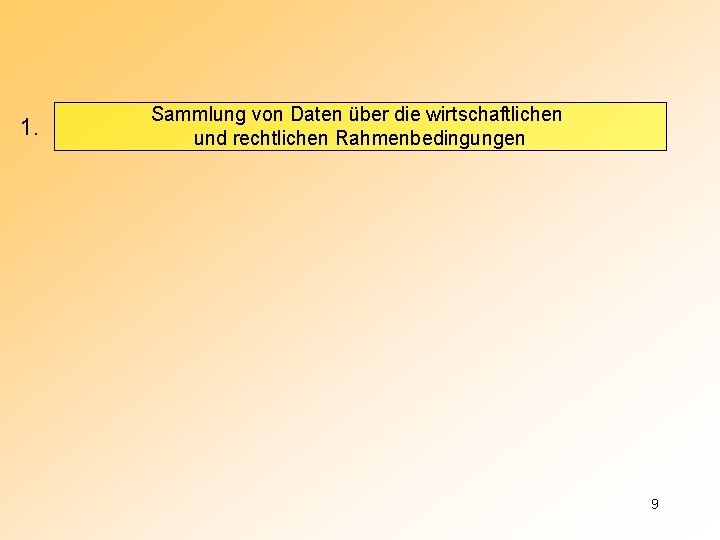 1. Sammlung von Daten über die wirtschaftlichen und rechtlichen Rahmenbedingungen 9 