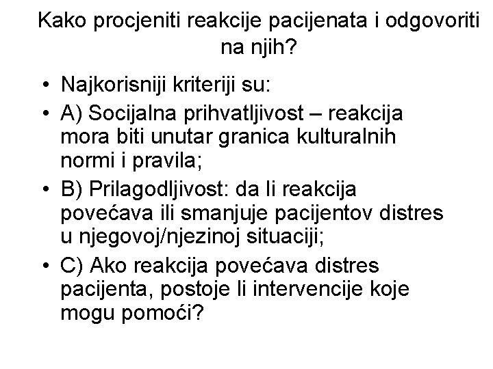 Kako procjeniti reakcije pacijenata i odgovoriti na njih? • Najkorisniji kriteriji su: • A)