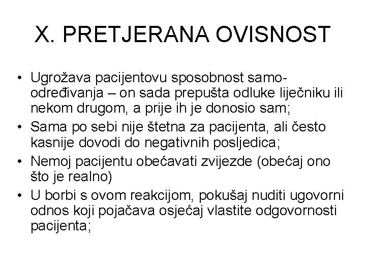 X. PRETJERANA OVISNOST • Ugrožava pacijentovu sposobnost samoodređivanja – on sada prepušta odluke liječniku