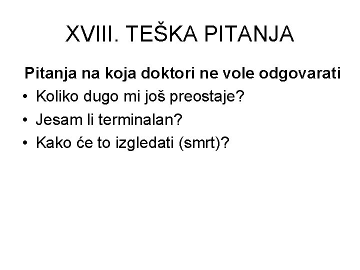 XVIII. TEŠKA PITANJA Pitanja na koja doktori ne vole odgovarati • Koliko dugo mi