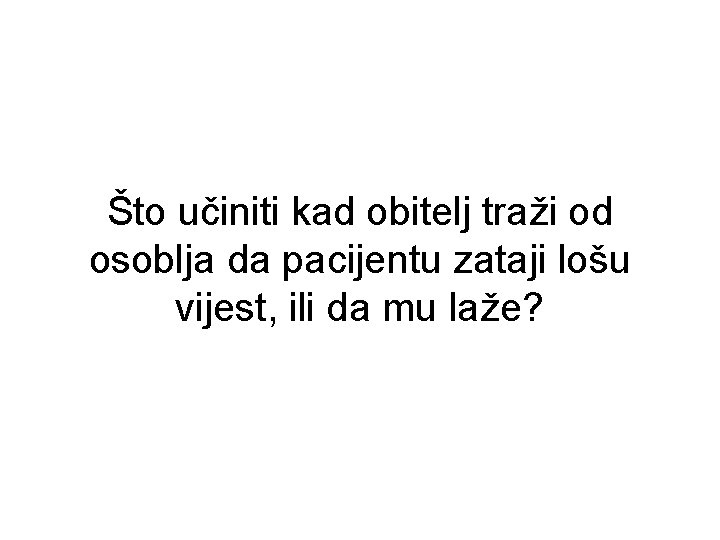 Što učiniti kad obitelj traži od osoblja da pacijentu zataji lošu vijest, ili da