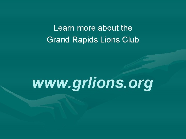 Learn more about the Grand Rapids Lions Club www. grlions. org 