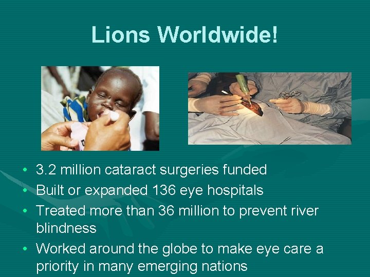 Lions Worldwide! • • • 3. 2 million cataract surgeries funded Built or expanded