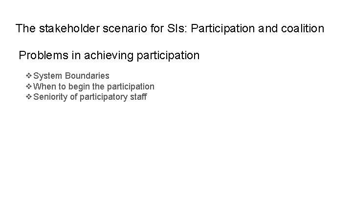 The stakeholder scenario for SIs: Participation and coalition Problems in achieving participation ❖System Boundaries