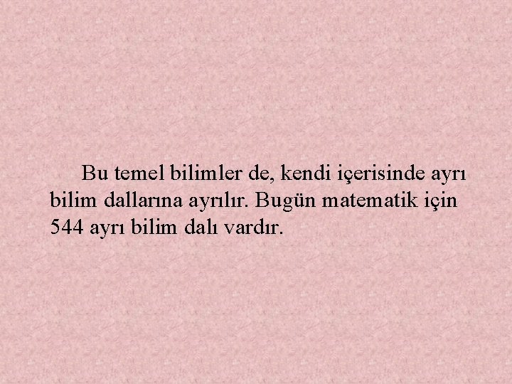  Bu temel bilimler de, kendi içerisinde ayrı bilim dallarına ayrılır. Bugün matematik için