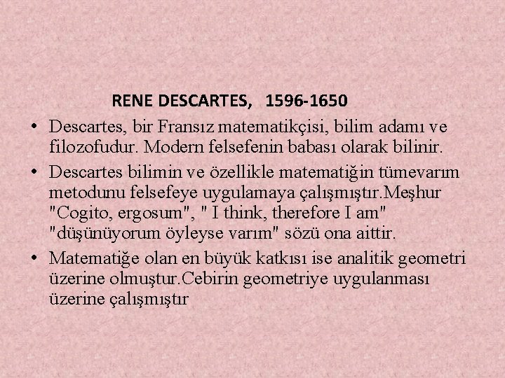  RENE DESCARTES, 1596 -1650 • Descartes, bir Fransız matematikçisi, bilim adamı ve filozofudur.