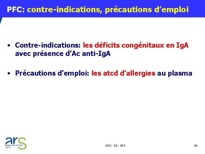  PFC: contre-indications, précautions d’emploi • Contre-indications: les déficits congénitaux en Ig. A avec