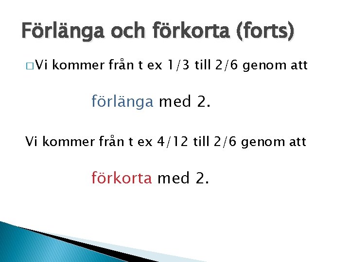 Förlänga och förkorta (forts) � Vi kommer från t ex 1/3 till 2/6 genom