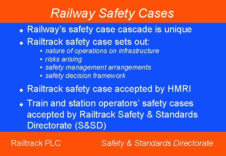 Railway Safety Cases u u Railway’s safety case cascade is unique Railtrack safety case