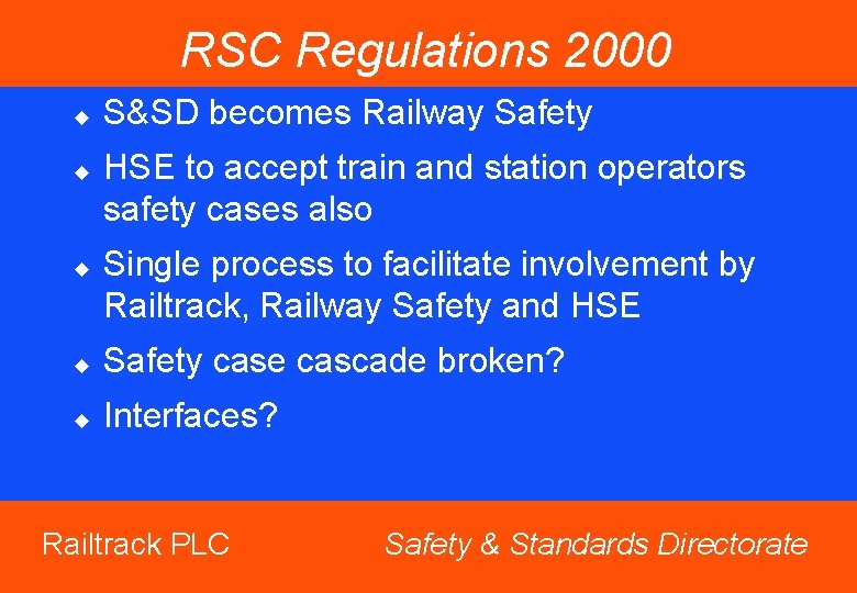 RSC Regulations 2000 u u u S&SD becomes Railway Safety HSE to accept train