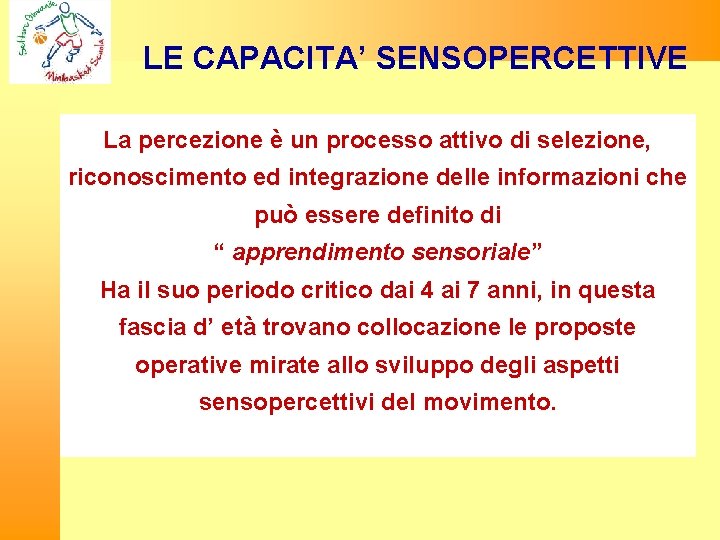 LE CAPACITA’ SENSOPERCETTIVE La percezione è un processo attivo di selezione, riconoscimento ed integrazione