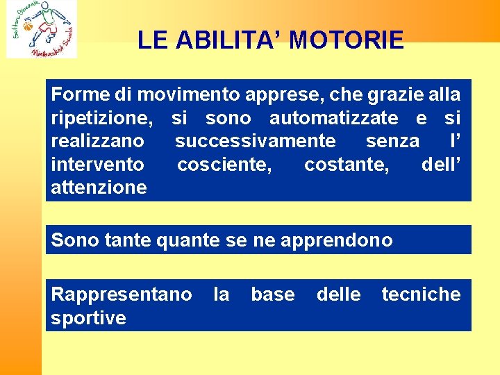LE ABILITA’ MOTORIE Forme di movimento apprese, che grazie alla ripetizione, si sono automatizzate