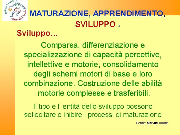 MATURAZIONE, APPRENDIMENTO, SVILUPPO Sviluppo… 3 Comparsa, differenziazione e specializzazione di capacità percettive, intellettive e