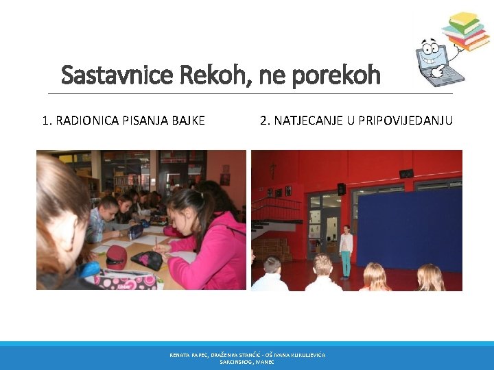 Sastavnice Rekoh, ne porekoh 1. RADIONICA PISANJA BAJKE 2. NATJECANJE U PRIPOVIJEDANJU RENATA PAPEC,