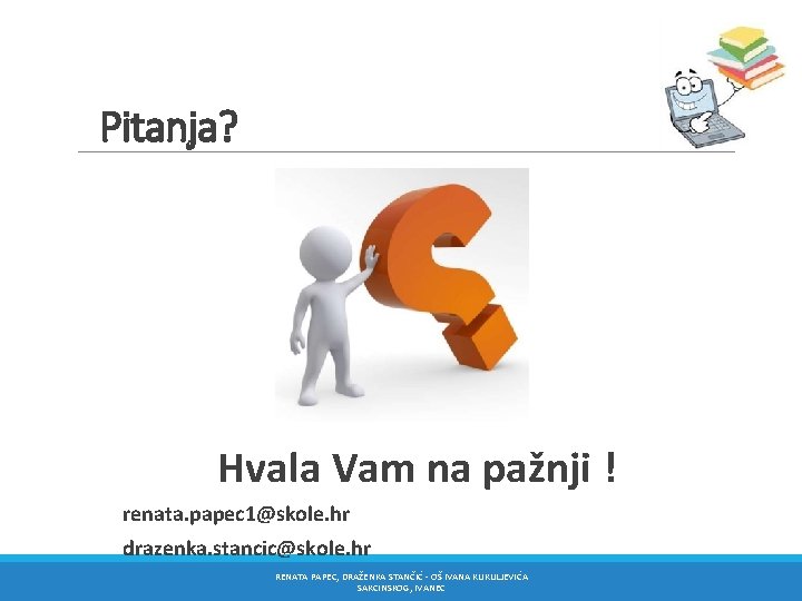 Pitanja? Hvala Vam na pažnji ! renata. papec 1@skole. hr drazenka. stancic@skole. hr RENATA