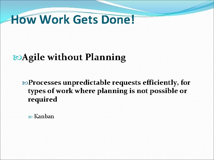 How Work Gets Done! Agile without Planning Processes unpredictable requests efficiently, for types of