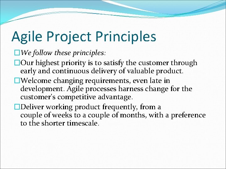 Agile Project Principles �We follow these principles: �Our highest priority is to satisfy the