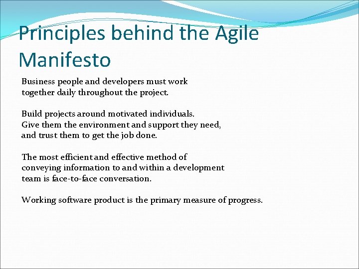 Principles behind the Agile Manifesto Business people and developers must work together daily throughout