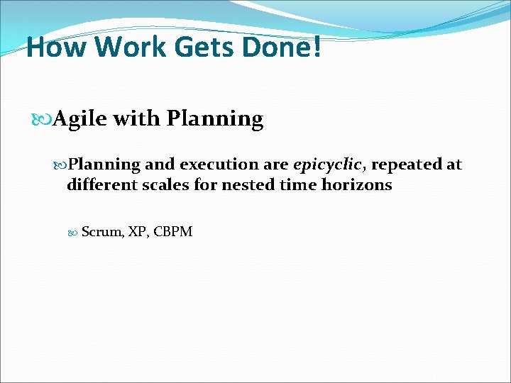 How Work Gets Done! Agile with Planning and execution are epicyclic, repeated at different