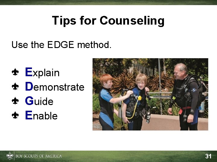 Tips for Counseling Use the EDGE method. Explain Demonstrate Guide Enable 31 