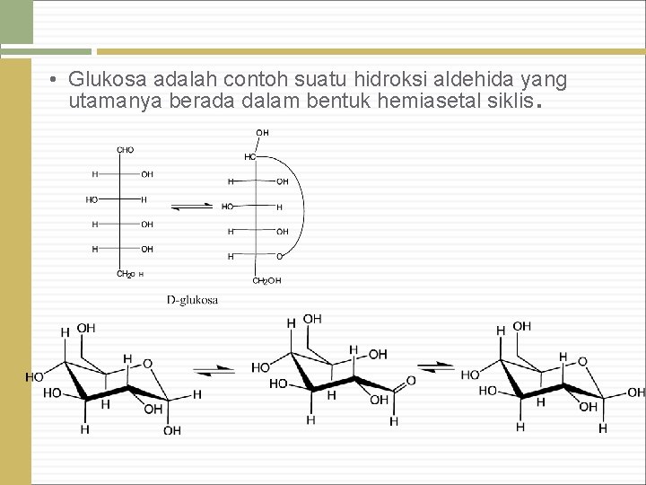  • Glukosa adalah contoh suatu hidroksi aldehida yang utamanya berada dalam bentuk hemiasetal