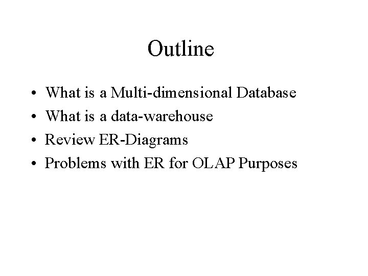 Outline • • What is a Multi-dimensional Database What is a data-warehouse Review ER-Diagrams