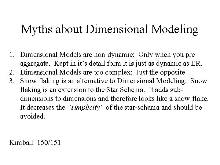 Myths about Dimensional Modeling 1. Dimensional Models are non-dynamic: Only when you preaggregate. Kept