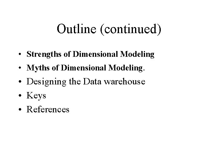 Outline (continued) • Strengths of Dimensional Modeling • Myths of Dimensional Modeling. • Designing