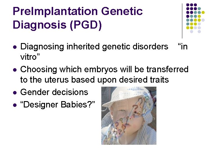 Pre. Implantation Genetic Diagnosis (PGD) l l Diagnosing inherited genetic disorders “in vitro” Choosing