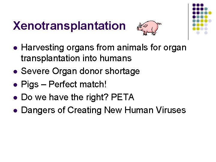 Xenotransplantation l l l Harvesting organs from animals for organ transplantation into humans Severe