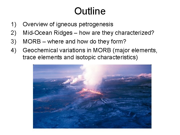 Outline 1) 2) 3) 4) Overview of igneous petrogenesis Mid-Ocean Ridges – how are